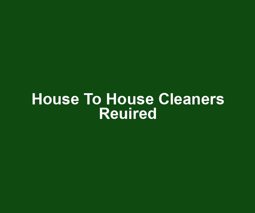 House To House Cleaners Reuired