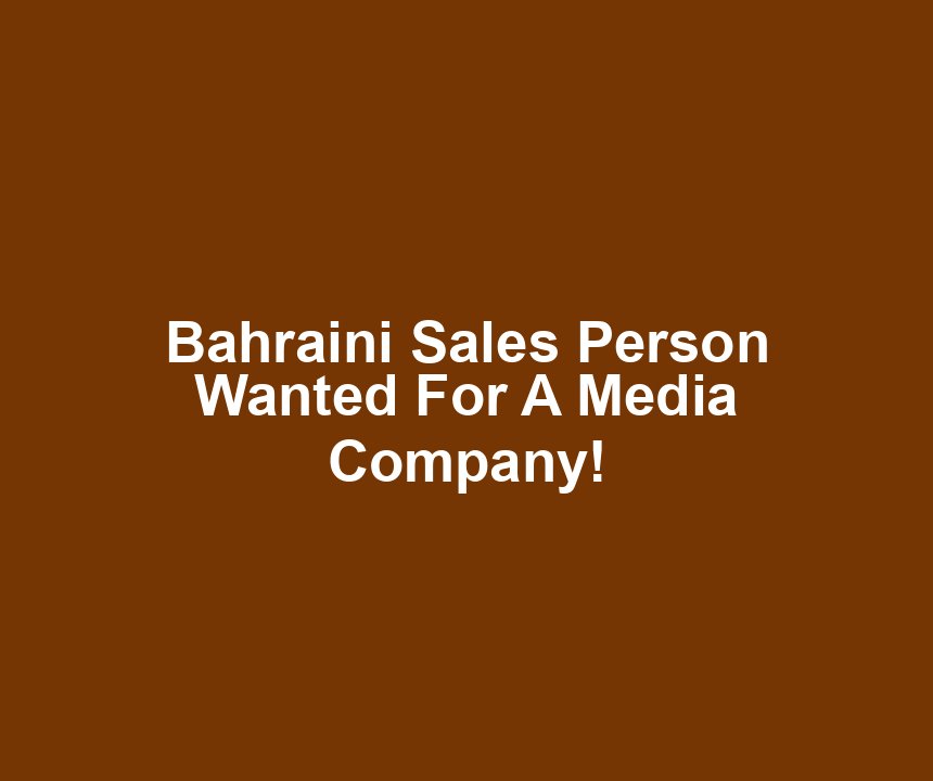 Bahraini Sales Person Wanted For A Media Company!