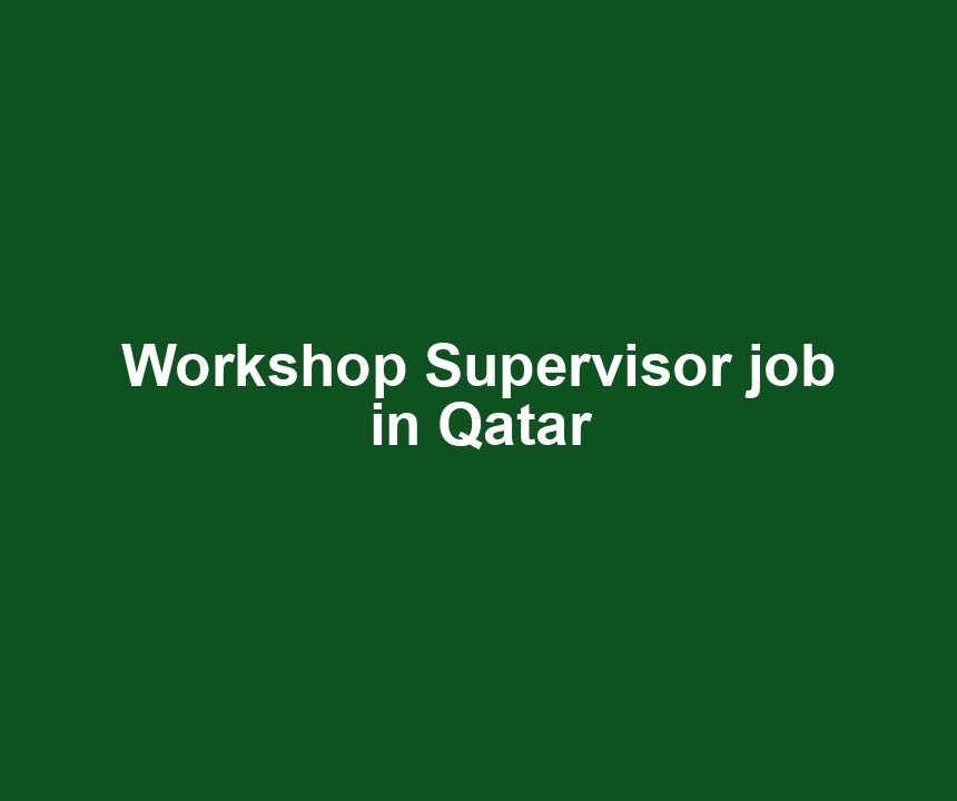 Workshop Supervisor job in Qatar