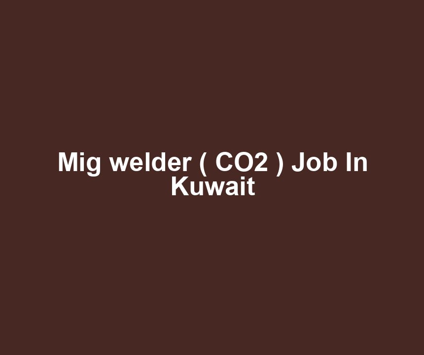 Mig welder ( CO2 ) Job In Kuwait