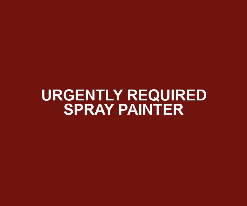 URGENTLY REQUIRED SPRAY PAINTER