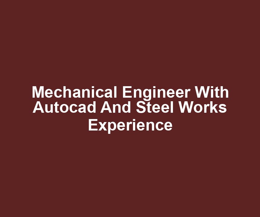 Mechanical Engineer With Autocad And Steel Works Experience
