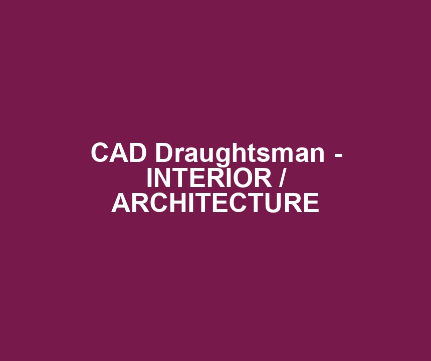 CAD Draughtsman - INTERIOR / ARCHITECTURE
