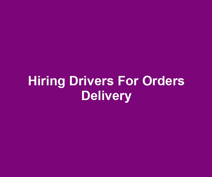 Hiring Drivers For Orders Delivery