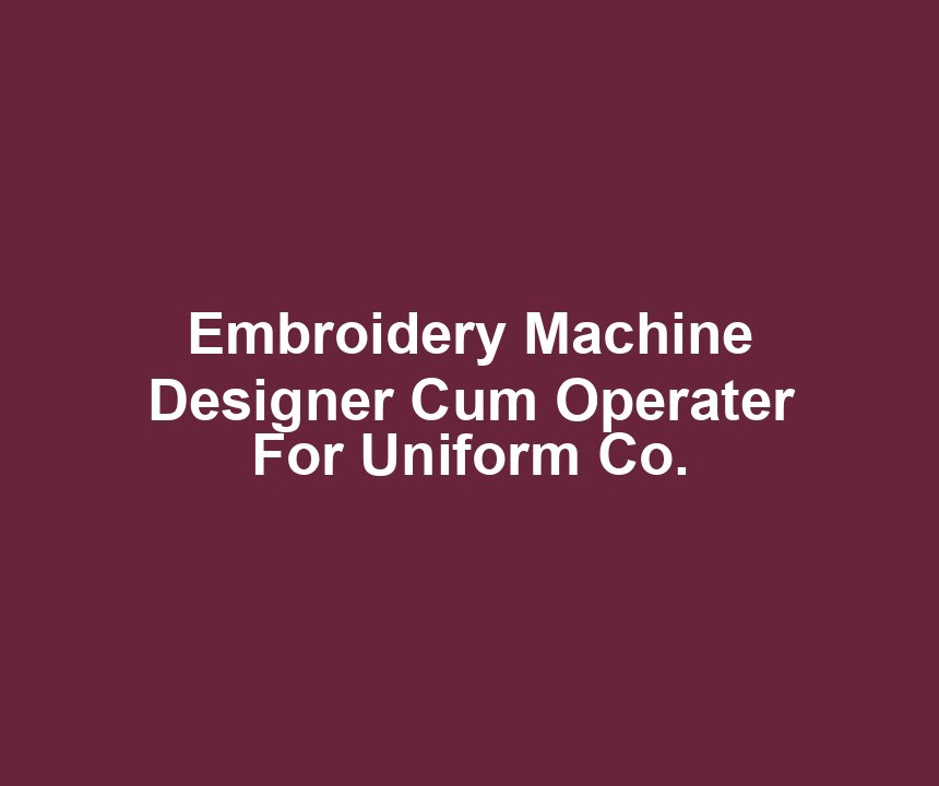 Embroidery Machine Designer Cum Operater For Uniform Co.