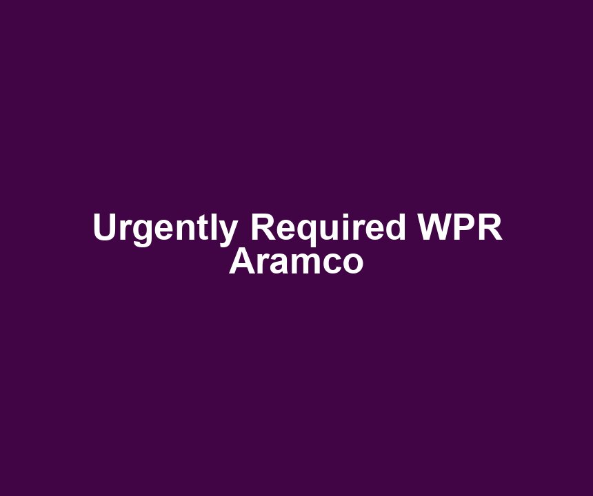 Urgently Required WPR Aramco