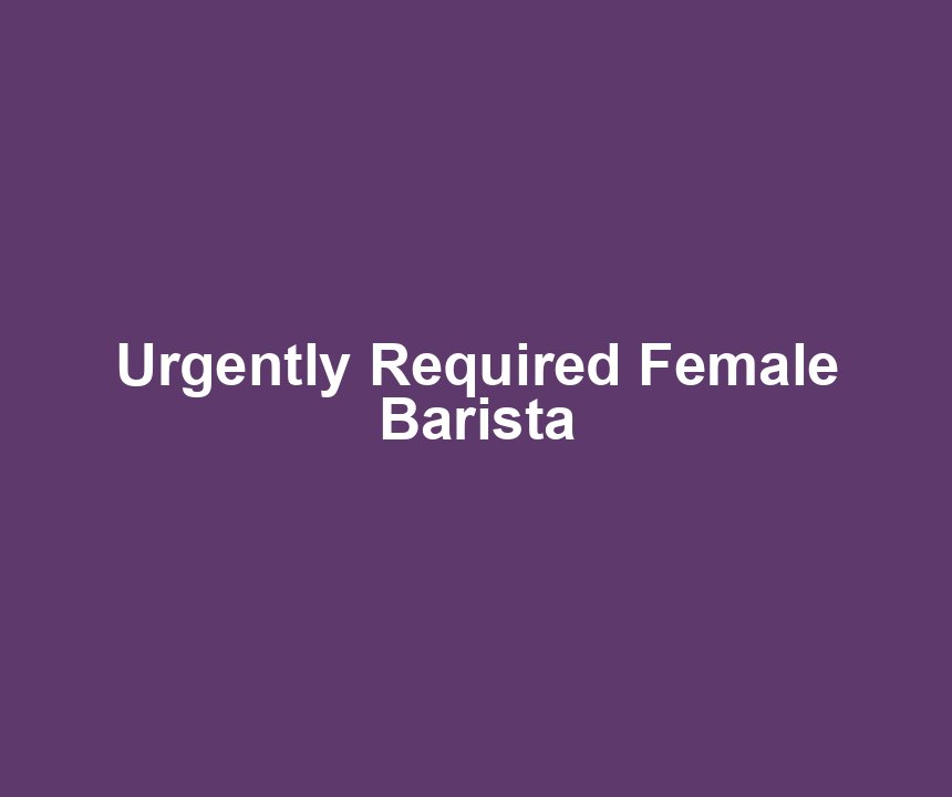 Urgently Required Female Barista
