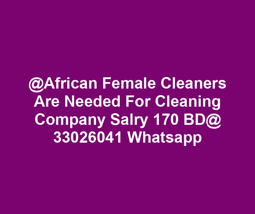 @African Female Cleaners Are Needed For Cleaning Company Salry 170 BD@ 33026041 Whatsapp