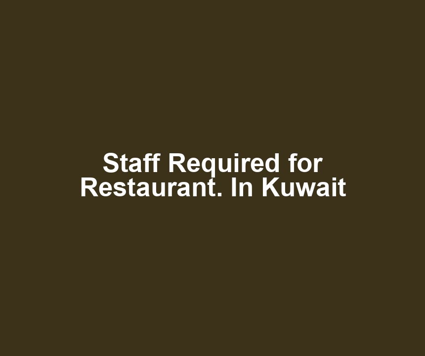 Staff Required for Restaurant. In Kuwait