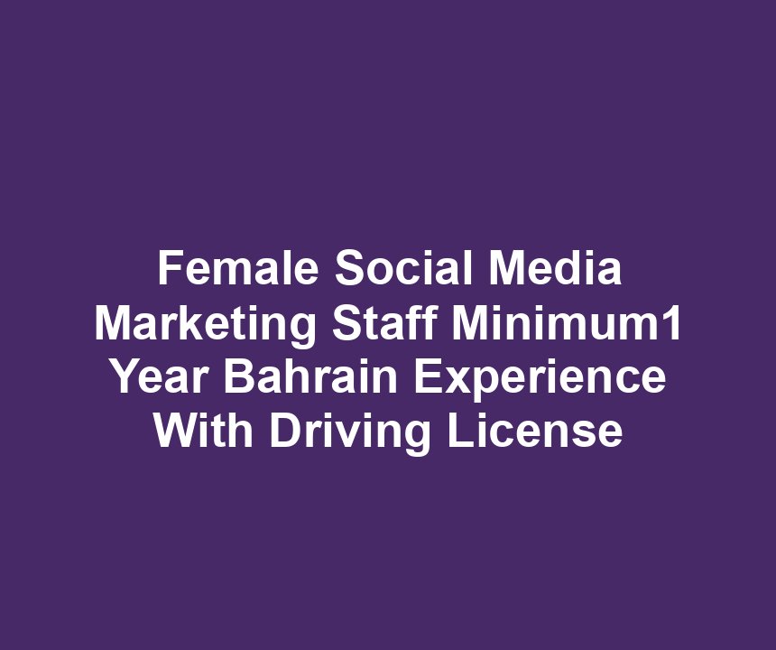 Female Social Media Marketing Staff Minimum1 Year Bahrain Experience With Driving License