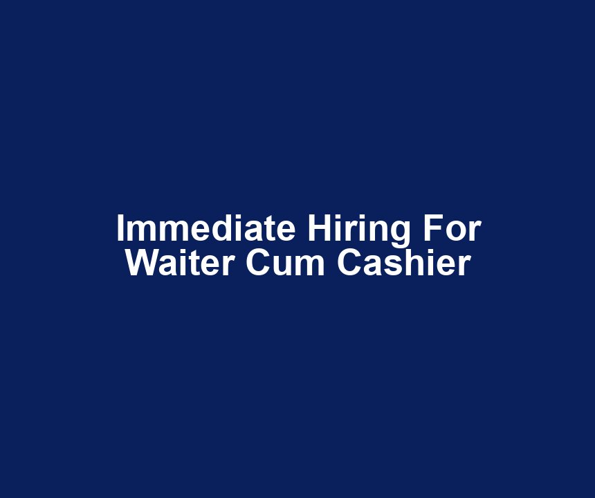 Immediate Hiring For Waiter Cum Cashier