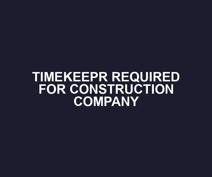 TIMEKEEPR REQUIRED FOR CONSTRUCTION COMPANY