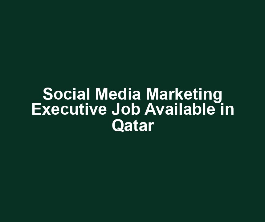 Social Media Marketing Executive Job Available in Qatar