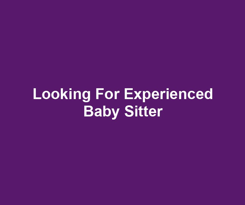 Looking For Experienced Baby Sitter