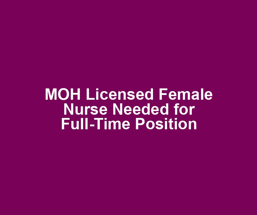 MOH Licensed Female Nurse Needed for Full-Time Position