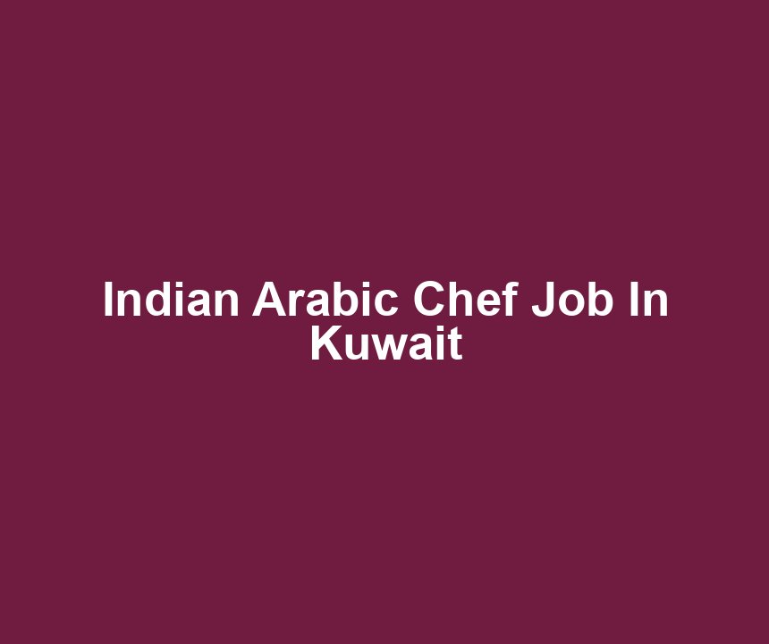 Indian Arabic Chef Job In Kuwait