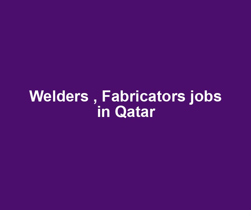 Welders , Fabricators jobs in Qatar