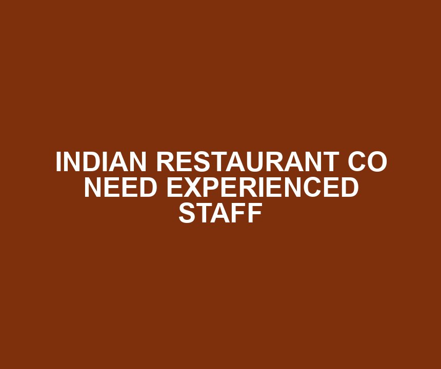 INDIAN RESTAURANT CO NEED EXPERIENCED STAFF