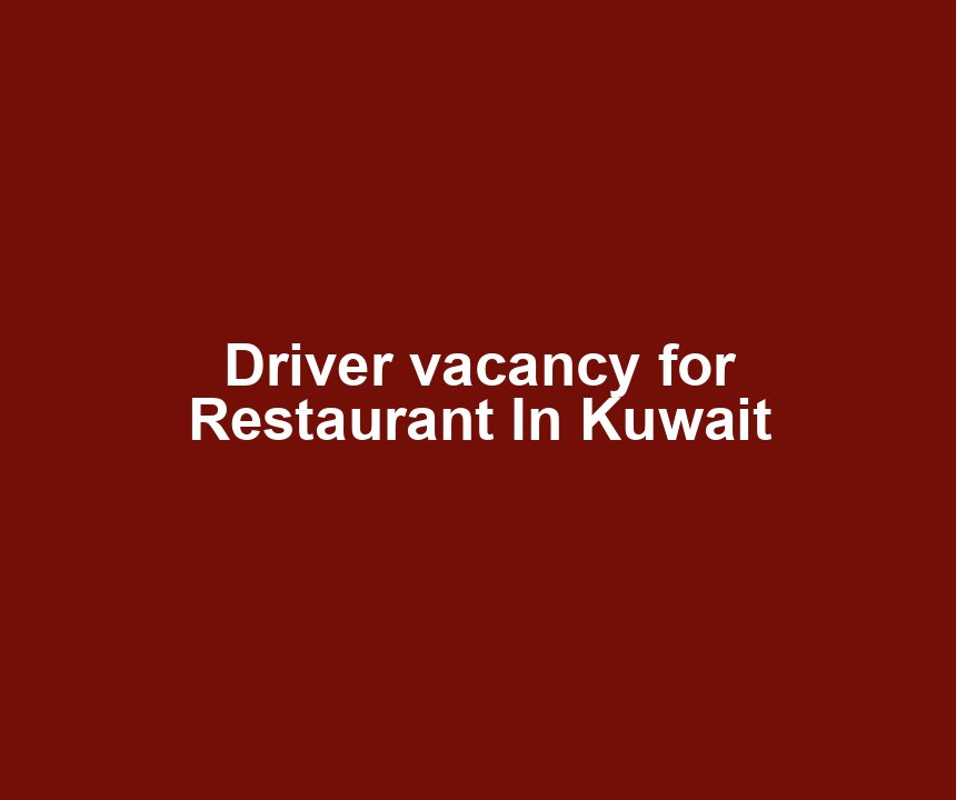 Driver vacancy for Restaurant In Kuwait