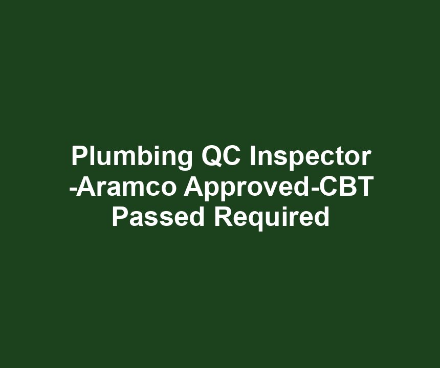Plumbing QC Inspector -Aramco Approved-CBT Passed Required