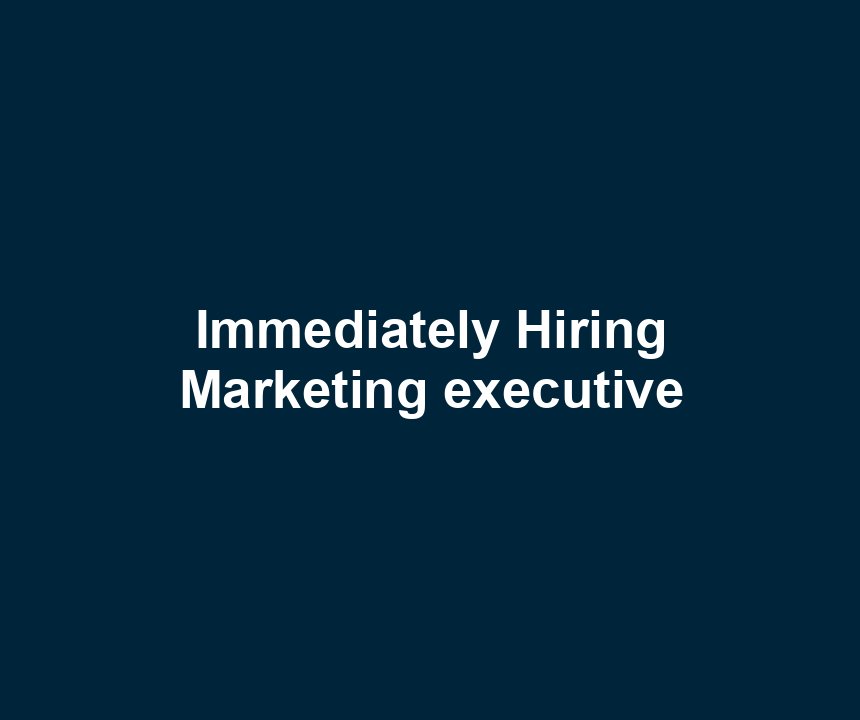 Immediately Hiring Marketing executive