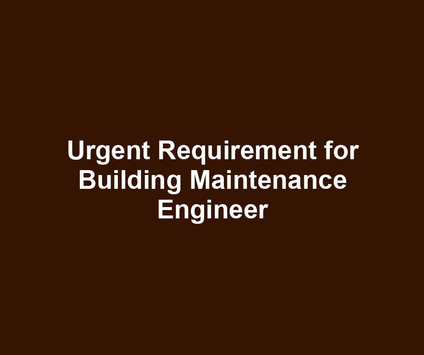 Urgent Requirement for Building Maintenance Engineer
