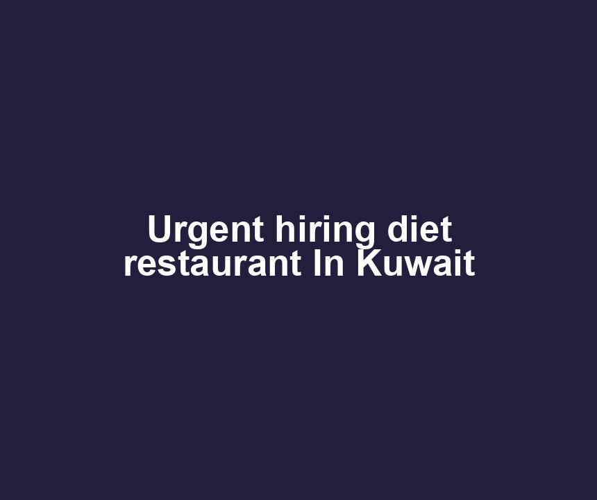 Urgent hiring diet restaurant In Kuwait