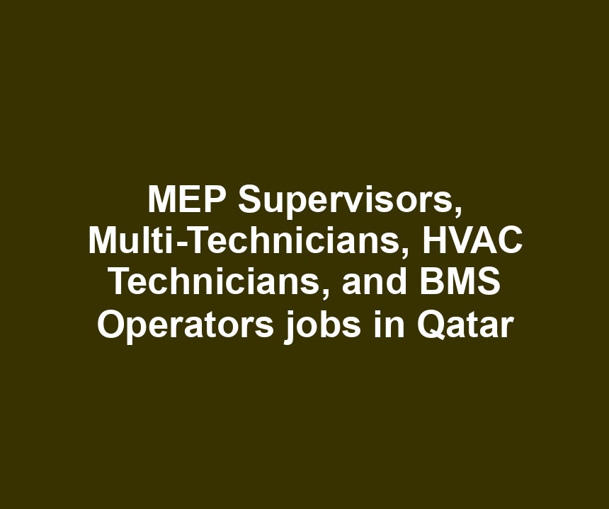 MEP Supervisors, Multi-Technicians, HVAC Technicians, and BMS Operators jobs in Qatar