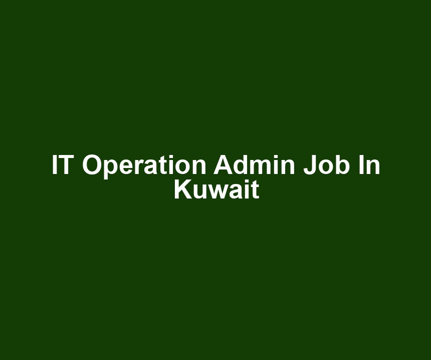 IT Operation Admin Job In Kuwait