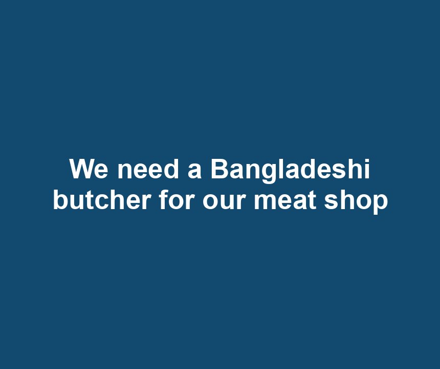 We need a Bangladeshi butcher for our meat shop
