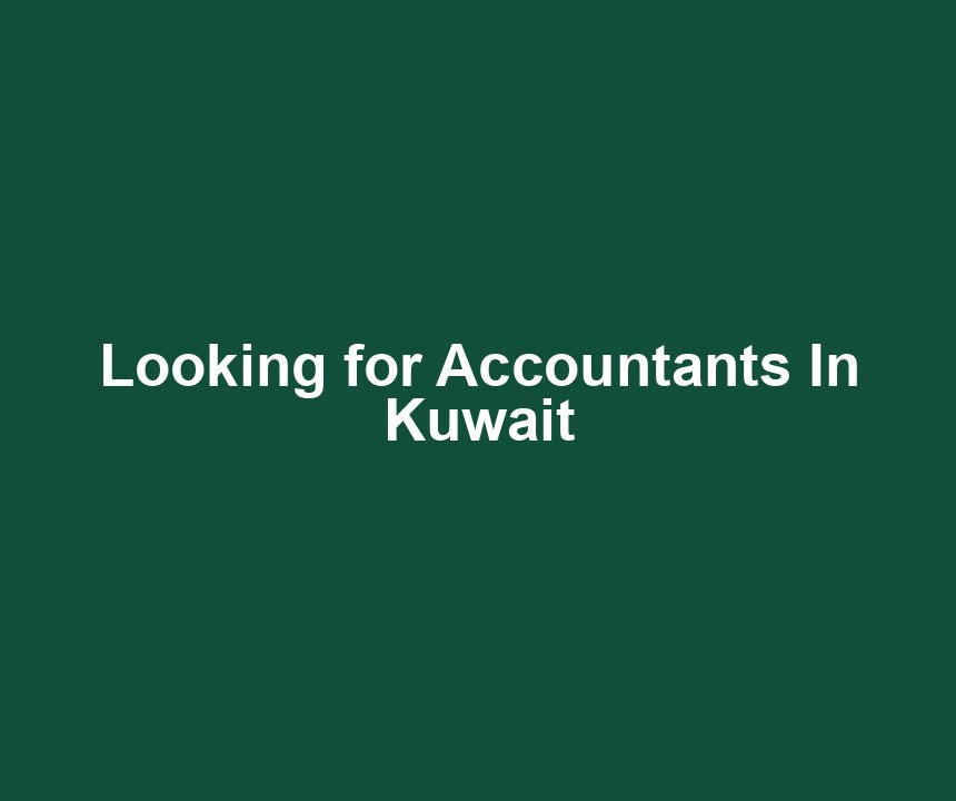Looking for Accountants In Kuwait