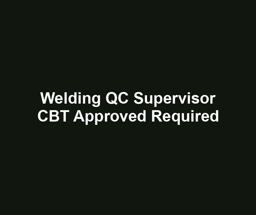 Welding QC Supervisor CBT Approved Required