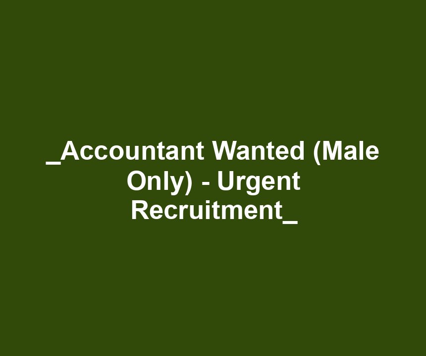 _Accountant Wanted (Male Only) - Urgent Recruitment_