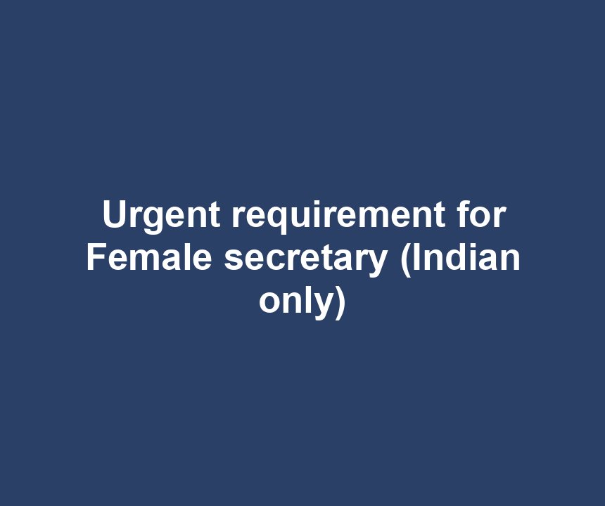 Urgent requirement for Female secretary (Indian only)