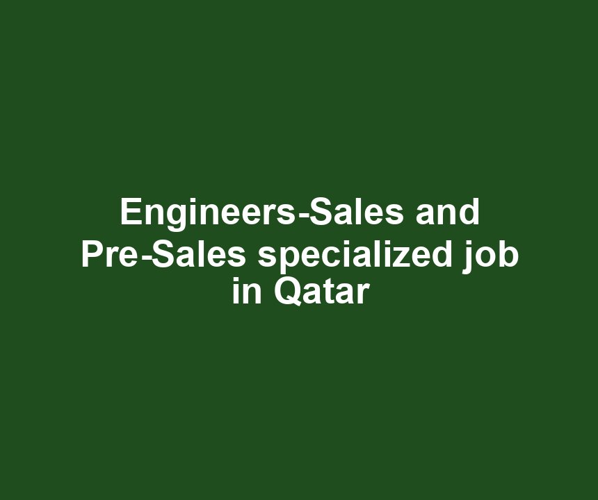 Engineers-Sales and Pre-Sales specialized job in Qatar