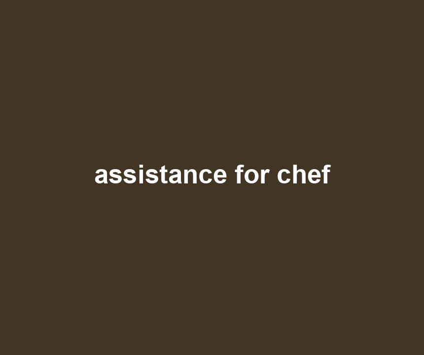 assistance for chef