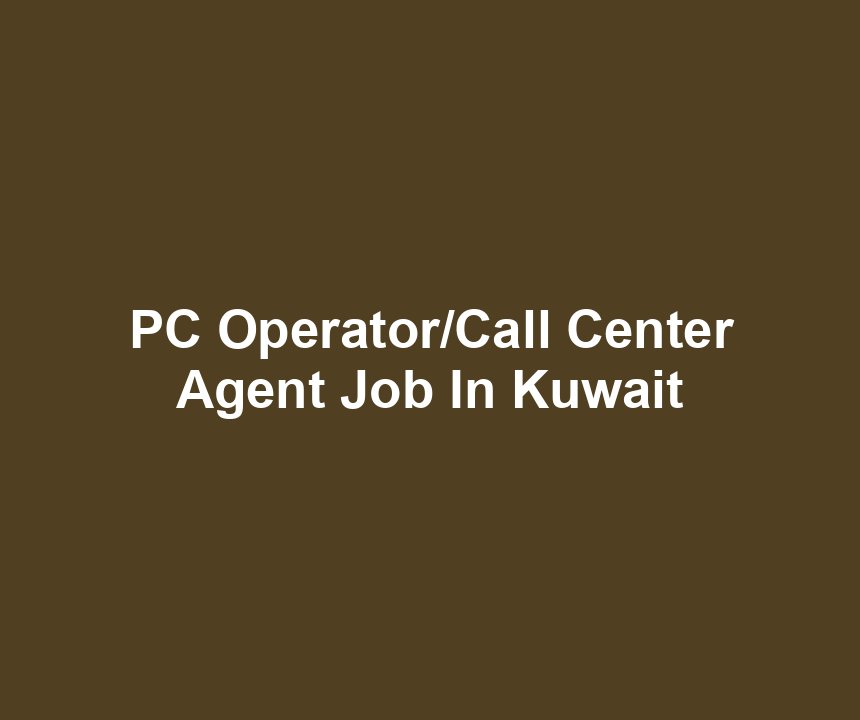 PC Operator/Call Center Agent Job In Kuwait