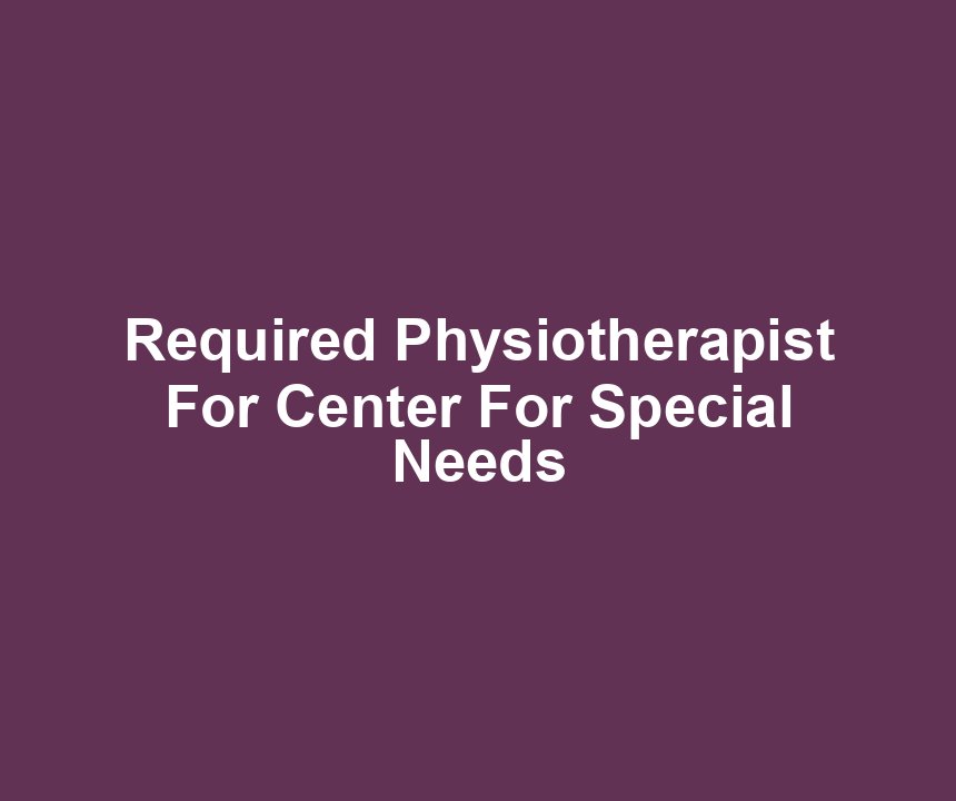 Required Physiotherapist For Center For Special Needs