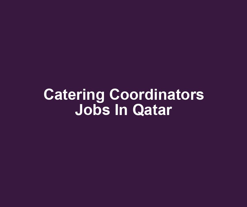 Catering Coordinators Jobs In Qatar