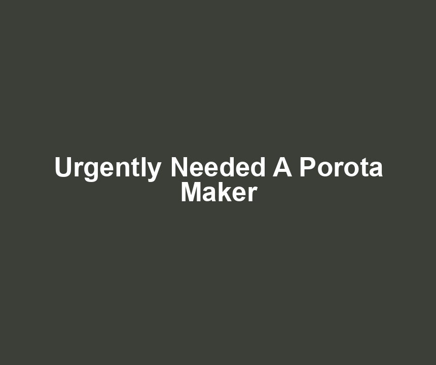Urgently Needed A Porota Maker