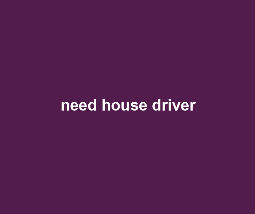 need house driver