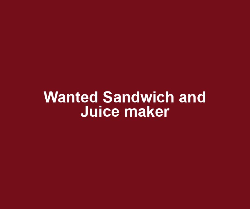 Wanted Sandwich and Juice maker