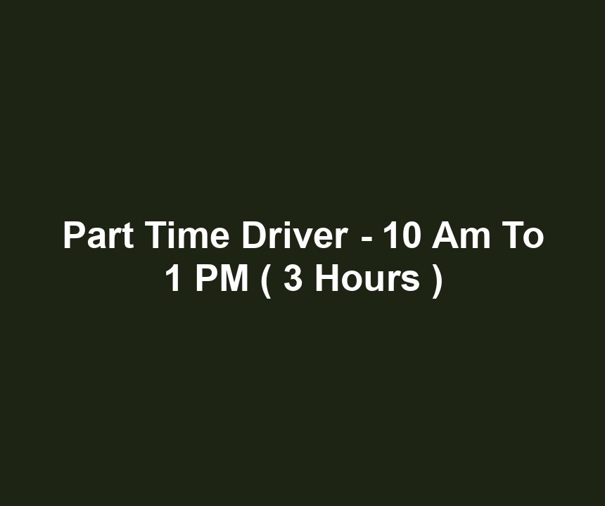 Part Time Driver - 10 Am To 1 PM ( 3 Hours )