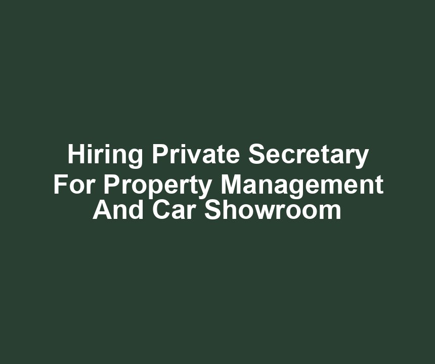 Hiring Private Secretary For Property Management And Car Showroom