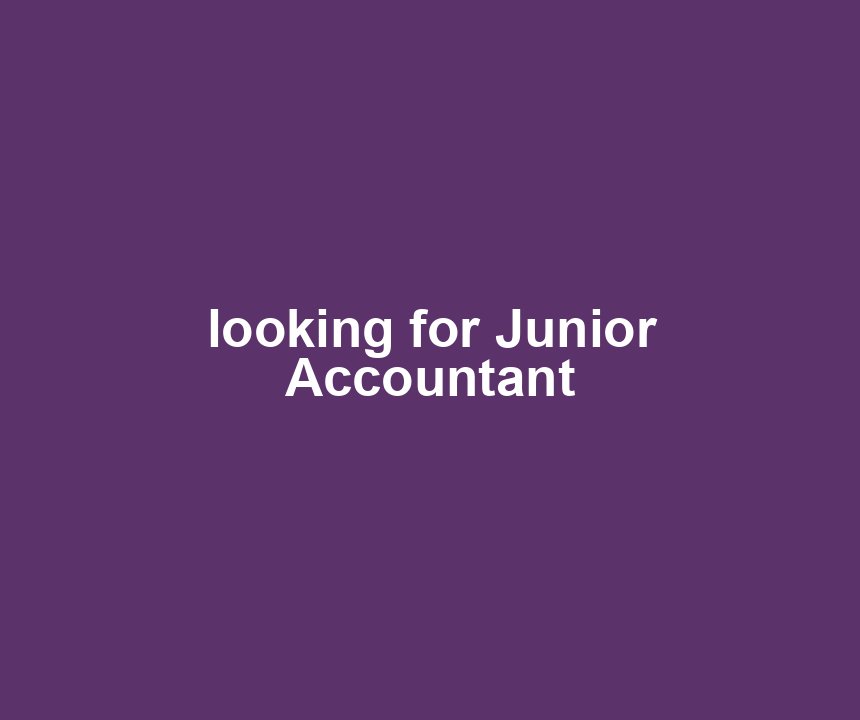 looking for Junior Accountant