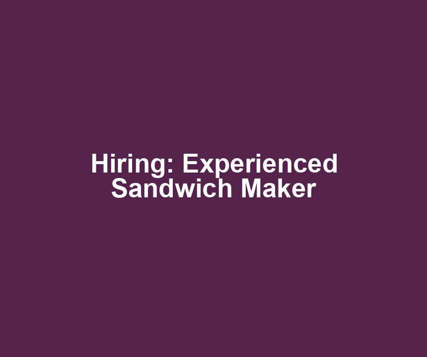 Hiring: Experienced Sandwich Maker