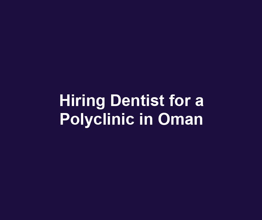 Hiring Dentist for a Polyclinic in Oman