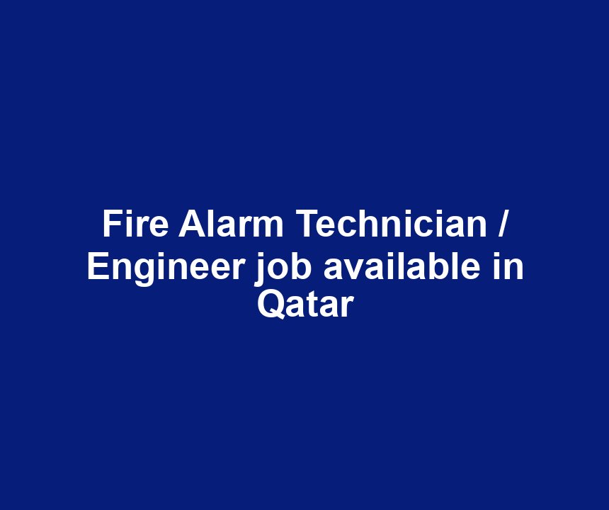 Fire Alarm Technician / Engineer job available in Qatar