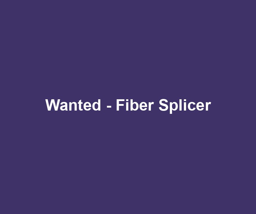 Wanted - Fiber Splicer