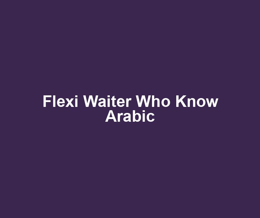 Flexi Waiter Who Know Arabic